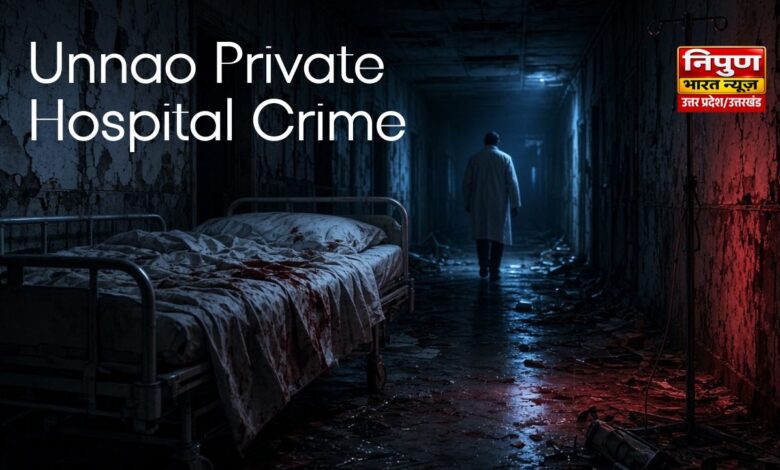 Unnao Private Hospital Crime